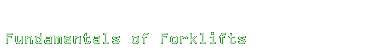 Fundamentals of Forklifts